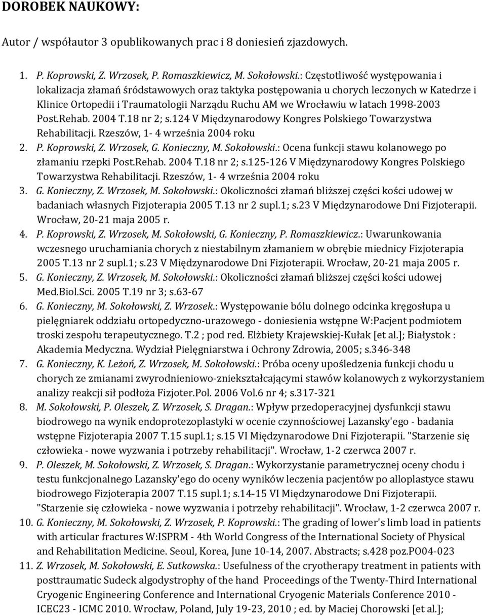 1998-2003 Post.Rehab. 2004 T.18 nr 2; s.124 V Międzynarodowy Kongres Polskiego Towarzystwa Rehabilitacji. Rzeszów, 1-4 września 2004 roku 2. P. Koprowski, Z. Wrzosek, G. Konieczny, M. Sokołowski.