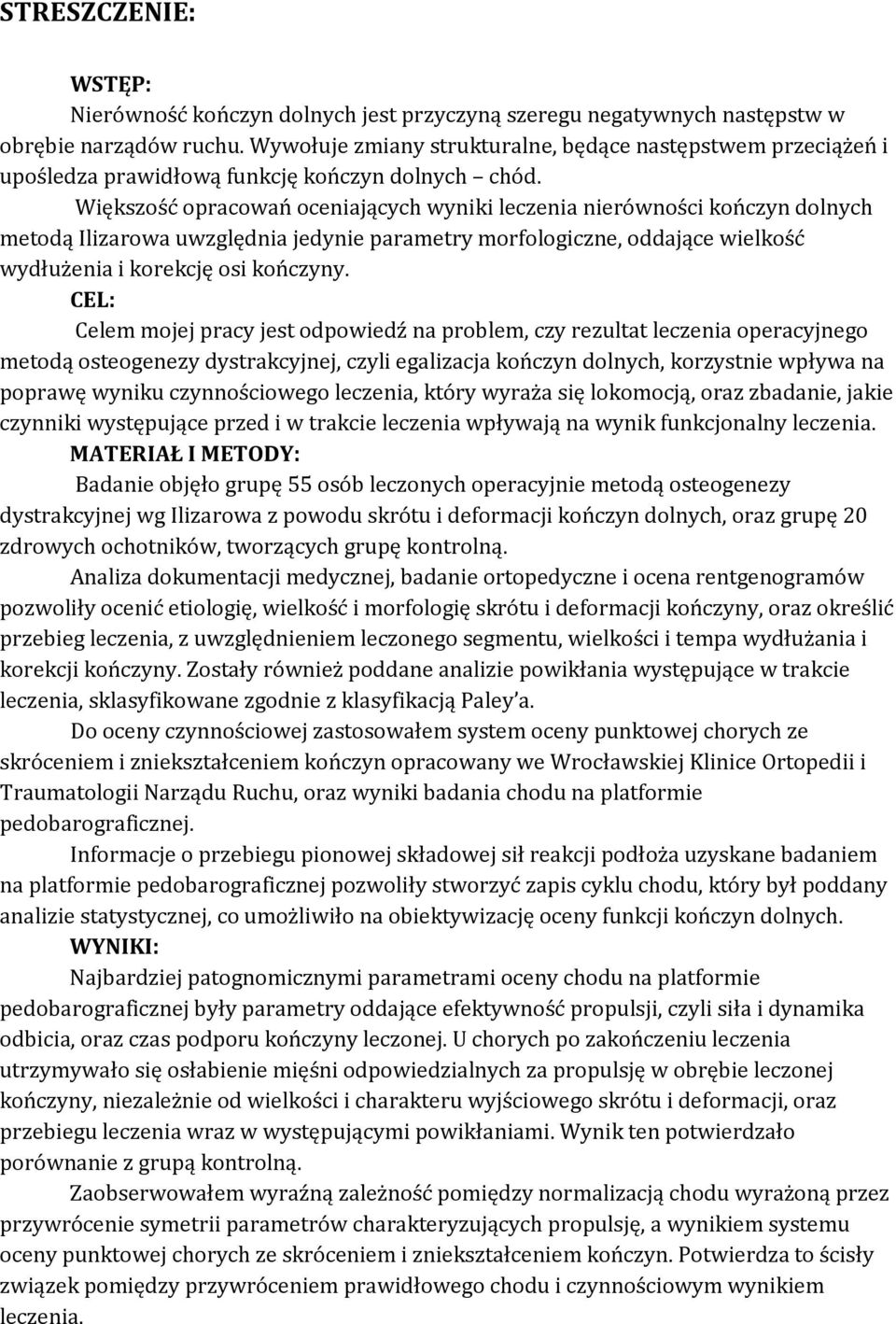 Większość opracowań oceniających wyniki leczenia nierówności kończyn dolnych metodą Ilizarowa uwzględnia jedynie parametry morfologiczne, oddające wielkość wydłużenia i korekcję osi kończyny.