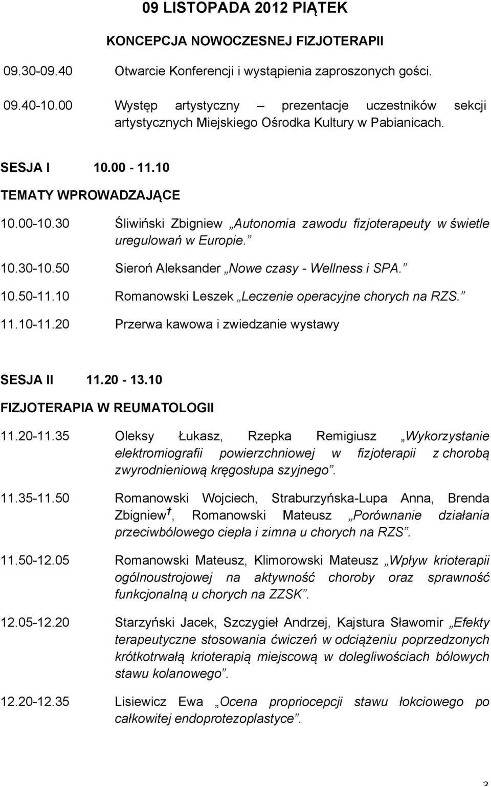 30 Śliwiński Zbigniew Autonomia zawodu fizjoterapeuty w świetle uregulowań w Europie. 10.30-10.50 Sieroń Aleksander Nowe czasy - Wellness i SPA. 10.50-11.