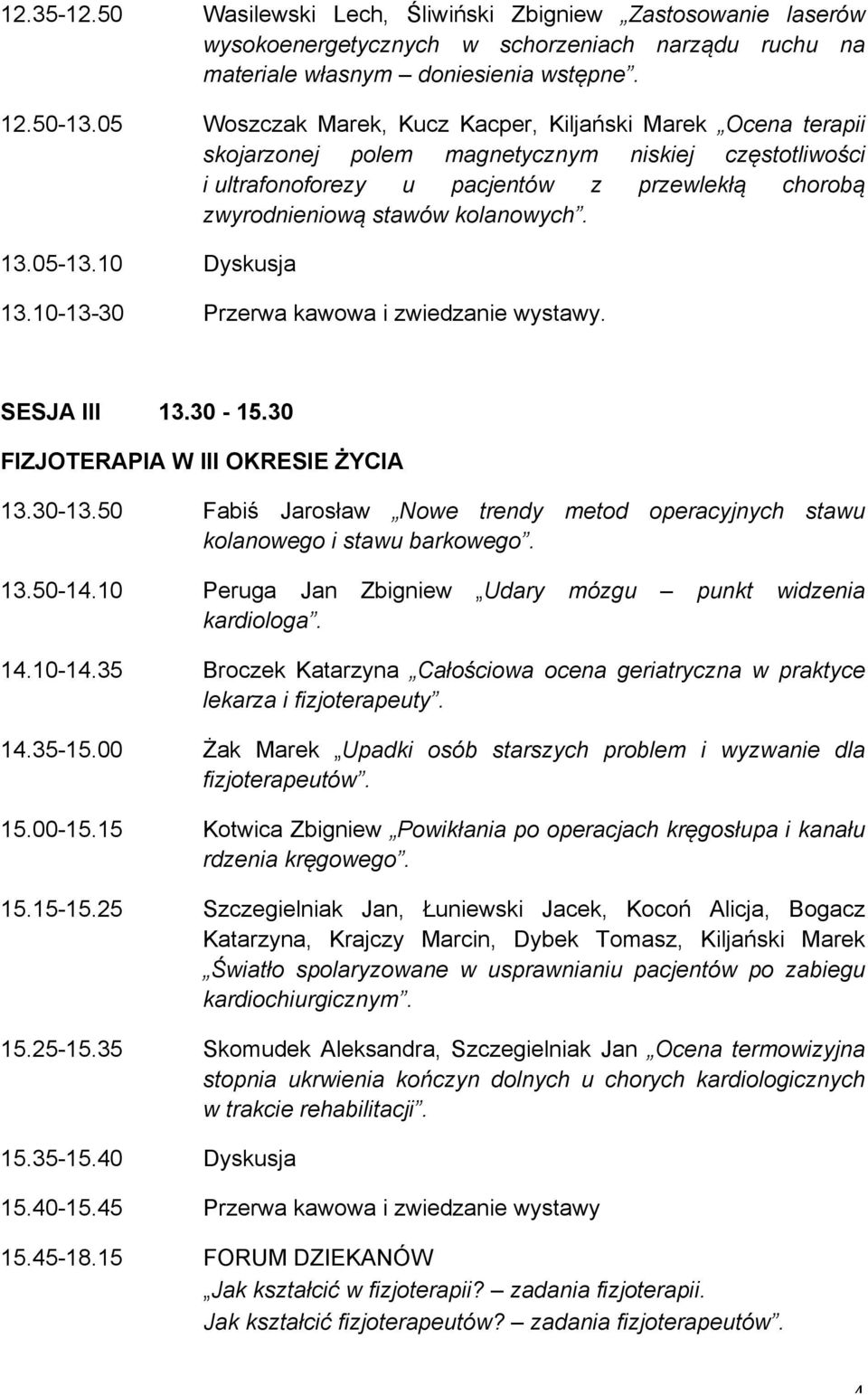 13.05-13.10 Dyskusja 13.10-13-30 Przerwa kawowa i zwiedzanie wystawy. SESJA III 13.30-15.30 FIZJOTERAPIA W III OKRESIE ŻYCIA 13.30-13.