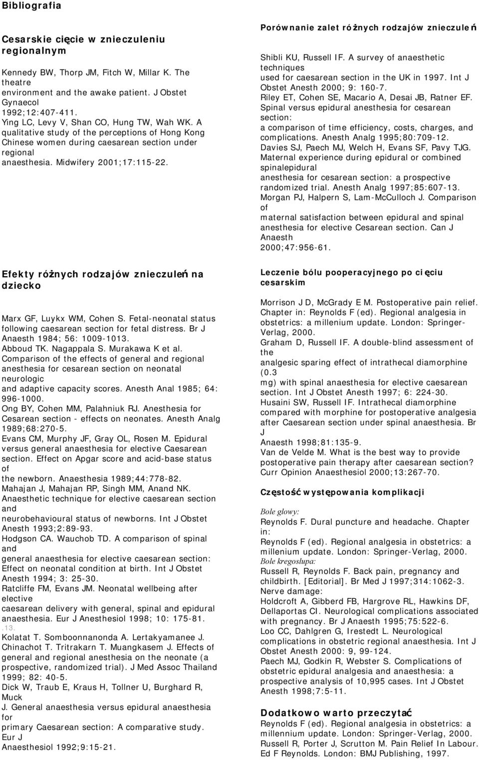 Efekty różnych rodzajów znieczuleń na dziecko Marx GF, Luykx WM, Cohen S. Fetal-neonatal status following caesarean section for fetal distress. Br J Anaesth 1984; 56: 1009-1013. Abboud TK.