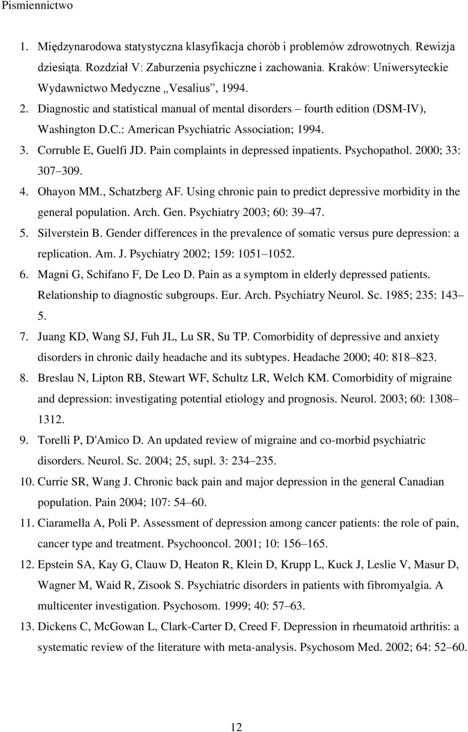3. Corruble E, Guelfi JD. Pain complaints in depressed inpatients. Psychopathol. 2000; 33: 307 309. 4. Ohayon MM., Schatzberg AF.