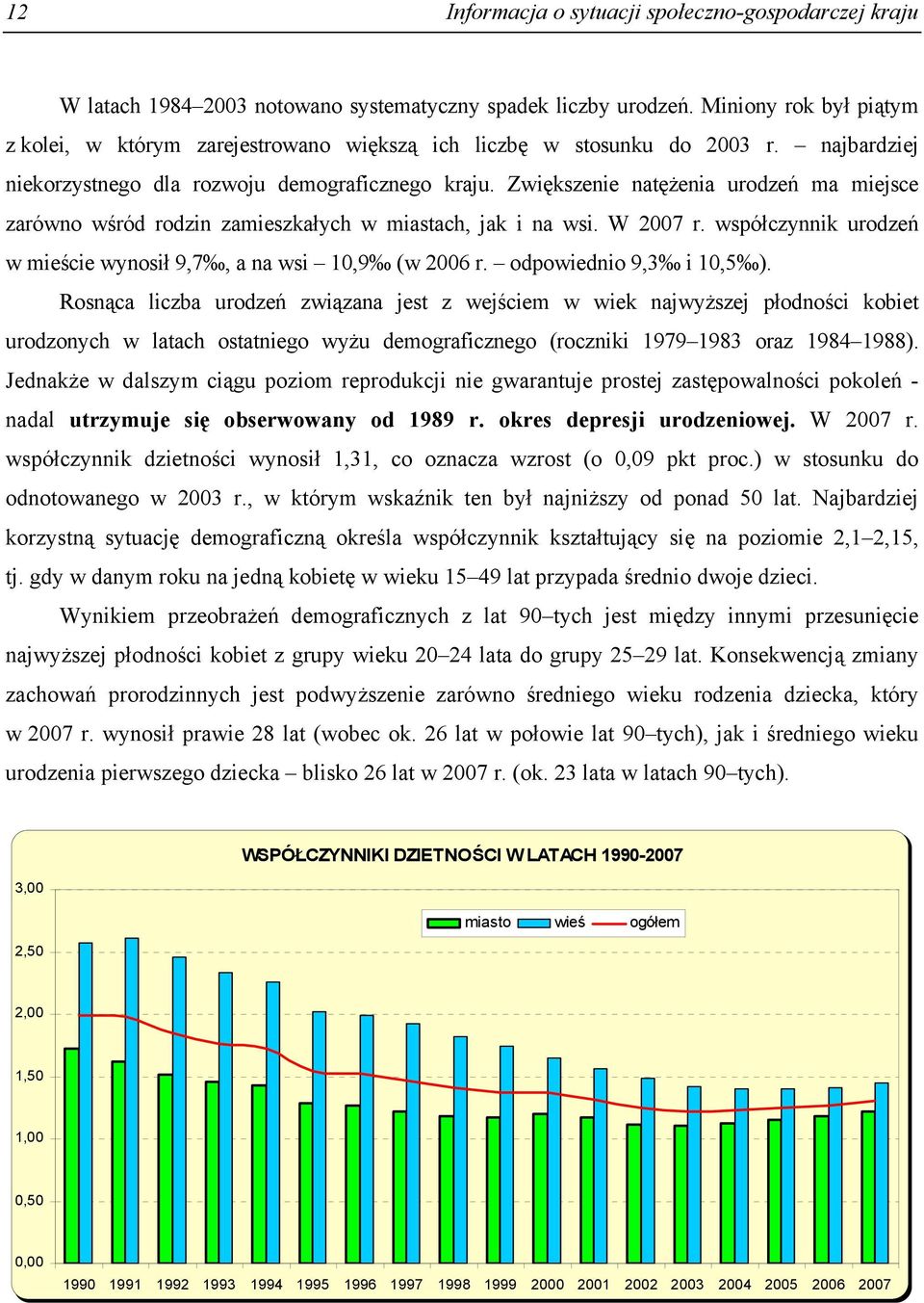 Zwiększenie natężenia urodzeń ma miejsce zarówno wśród rodzin zamieszkałych w miastach, jak i na wsi. W 2007 r. współczynnik urodzeń w mieście wynosił 9,7, a na wsi 10,9 (w 2006 r.