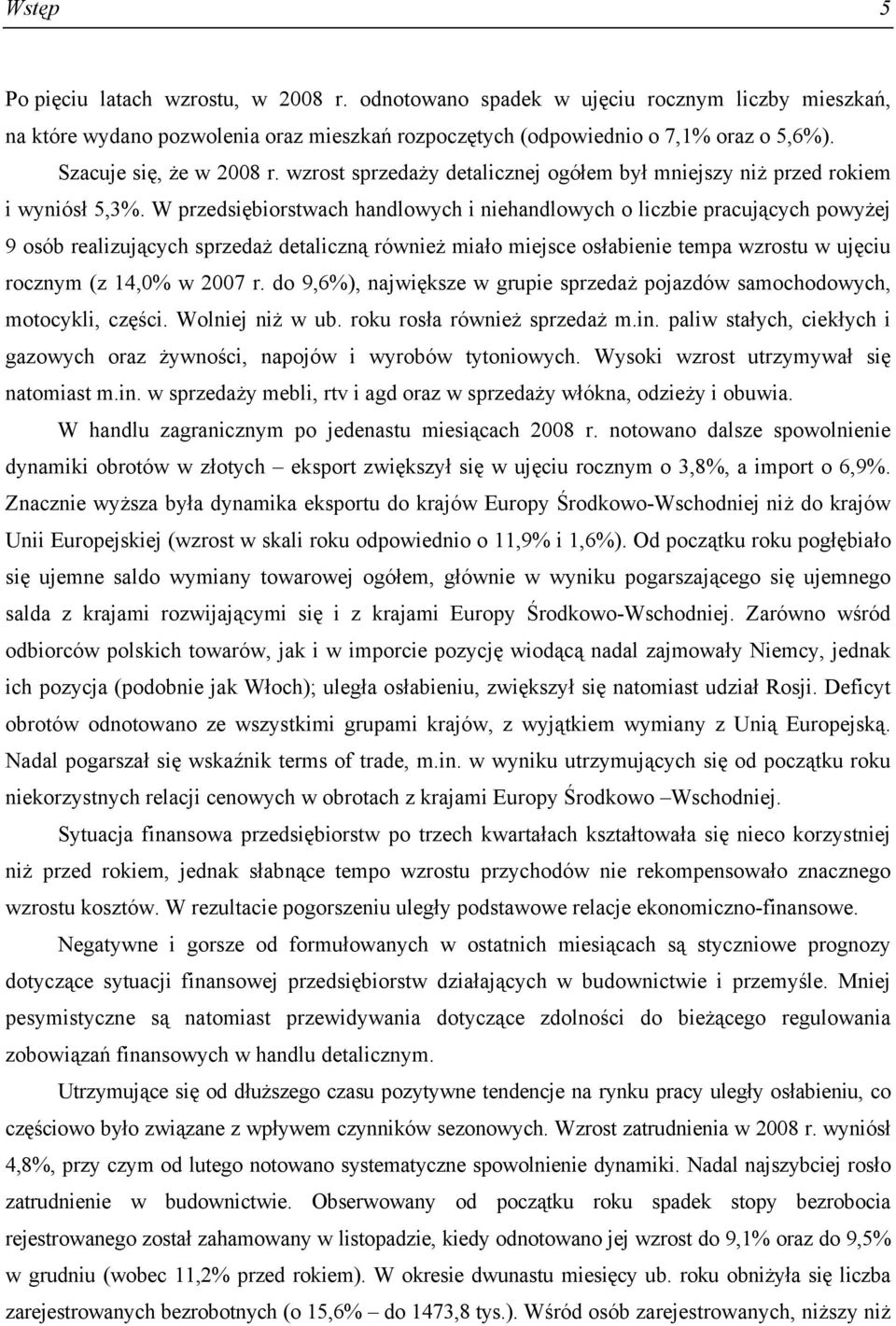 W przedsiębiorstwach handlowych i niehandlowych o liczbie pracujących powyżej 9 osób realizujących sprzedaż detaliczną również miało miejsce osłabienie tempa wzrostu w ujęciu rocznym (z 14,0% w 2007