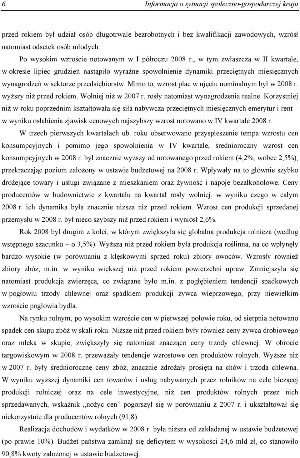 , w tym zwłaszcza w II kwartale, w okresie lipiec grudzień nastąpiło wyraźne spowolnienie dynamiki przeciętnych miesięcznych wynagrodzeń w sektorze przedsiębiorstw.