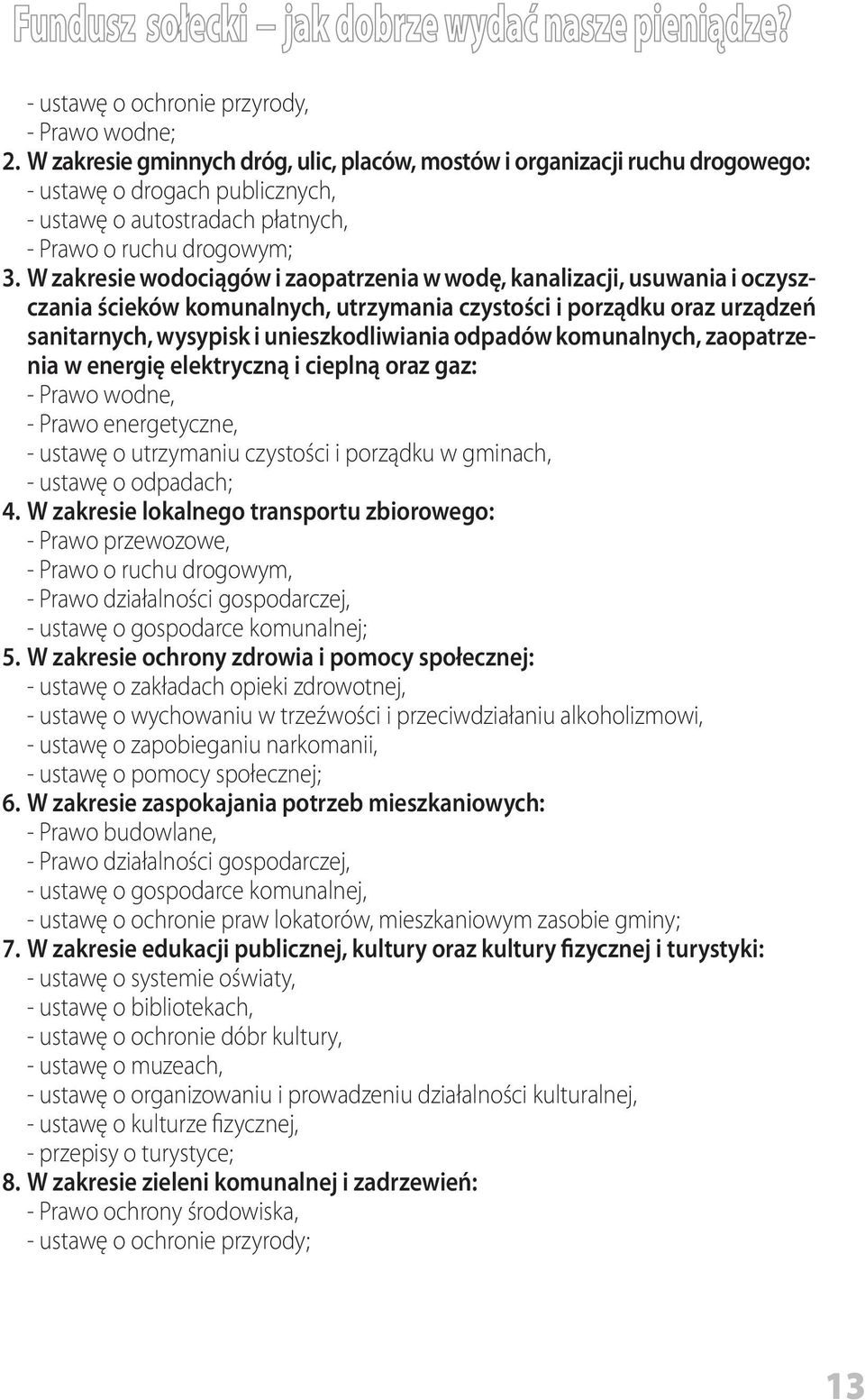 W zakresie wodociągów i zaopatrzenia w wodę, kanalizacji, usuwania i oczyszczania ścieków komunalnych, utrzymania czystości i porządku oraz urządzeń sanitarnych, wysypisk i unieszkodliwiania odpadów