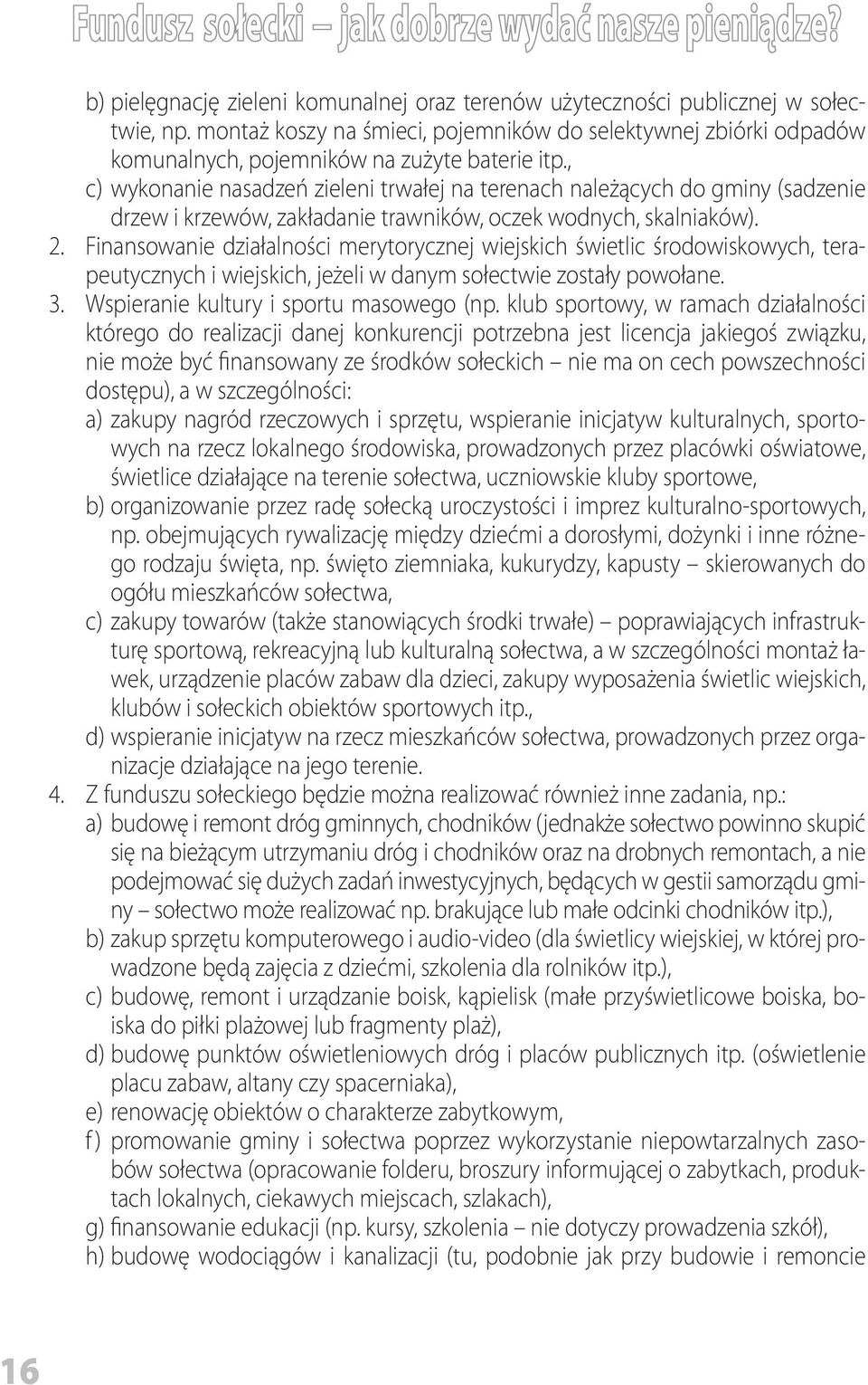 , c) wykonanie nasadzeń zieleni trwałej na terenach należących do gminy (sadzenie drzew i krzewów, zakładanie trawników, oczek wodnych, skalniaków). 2.