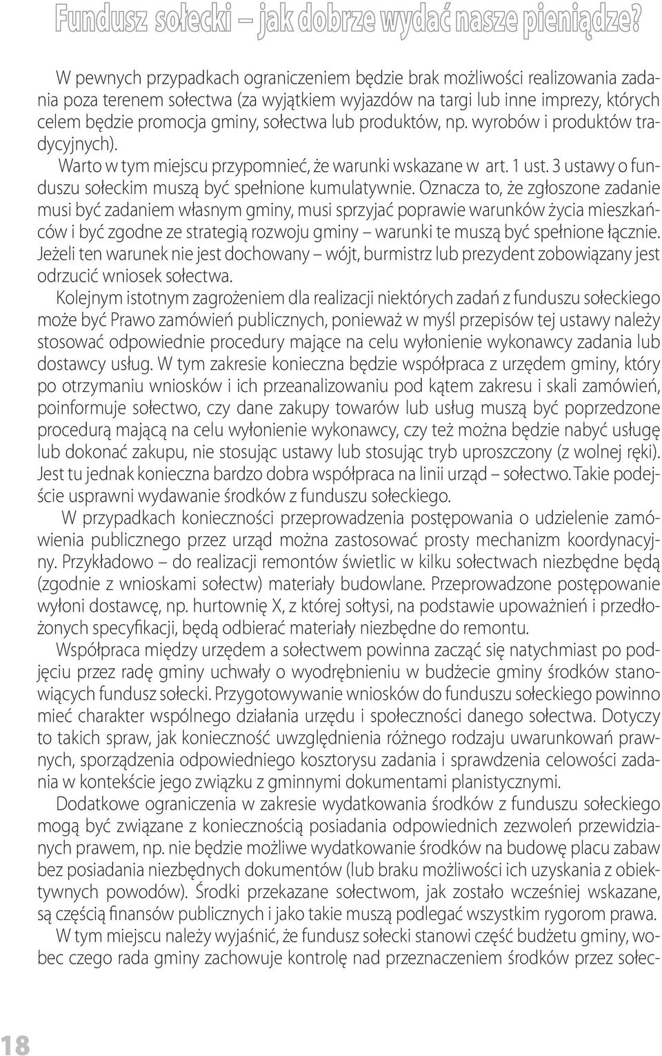 Oznacza to, że zgłoszone zadanie musi być zadaniem własnym gminy, musi sprzyjać poprawie warunków życia mieszkańców i być zgodne ze strategią rozwoju gminy warunki te muszą być spełnione łącznie.