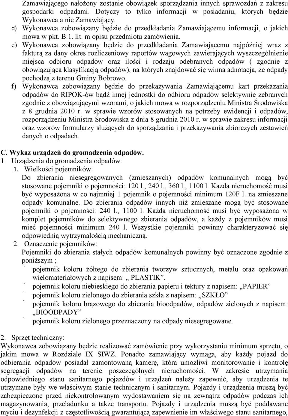 e) Wykonawca zobowiązany będzie do przedkładania Zamawiającemu najpóźniej wraz z fakturą za dany okres rozliczeniowy raportów wagowych zawierających wyszczególnienie miejsca odbioru odpadów oraz