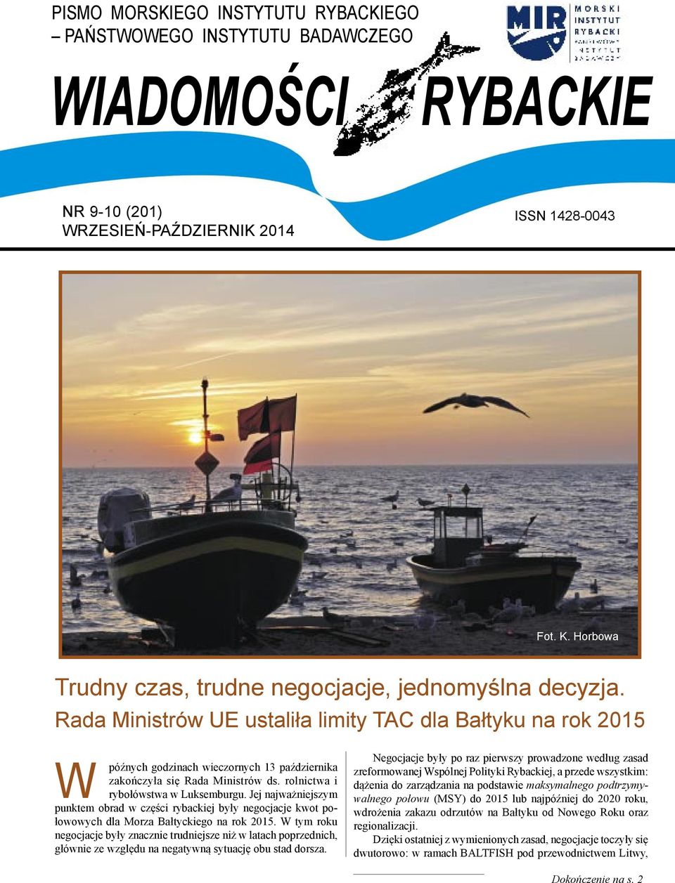 Rada Ministrów UE ustaliła limity TAC dla Bałtyku na rok 2015 W późnych godzinach wieczornych 13 października zakończyła się Rada Ministrów ds. rolnictwa i rybołówstwa w Luksemburgu.