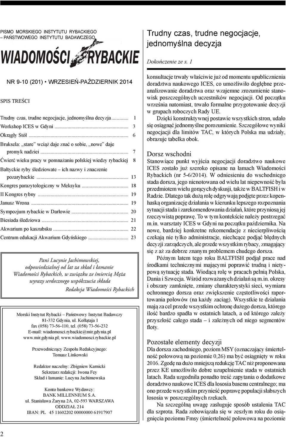 .. 6 Bruksela: stare wciąż daje znać o sobie, nowe daje promyk nadziei... 7 Ćwierć wieku pracy w pomnażaniu polskiej wiedzy rybackiej 8 Bałtyckie ryby śledziowate ich nazwy i znaczenie pozarybackie.