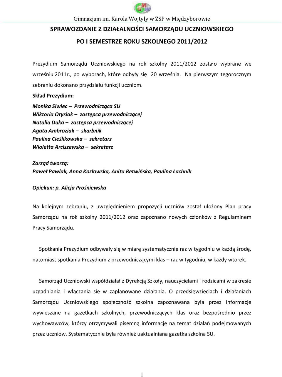 Skład Prezydium: Monika Siwiec Przewodnicząca SU Wiktoria Orysiak zastępca przewodniczącej Natalia Duka zastępca przewodniczącej Agata Ambroziak skarbnik Paulina Cieślikowska sekretarz Wioletta