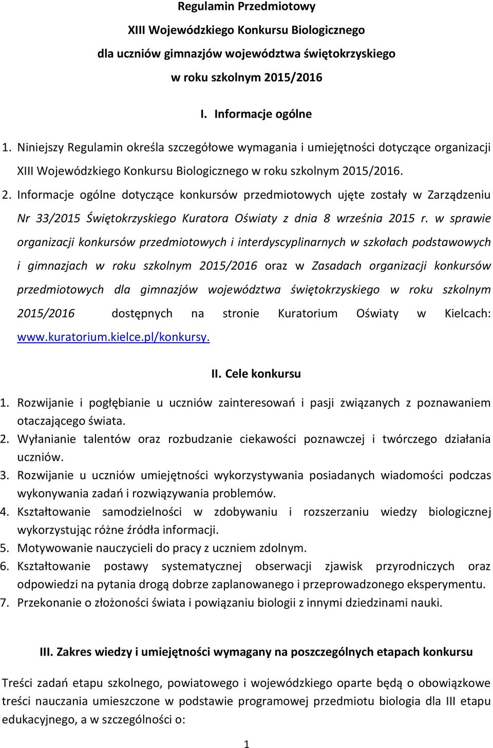 15/2016. 2. Informacje ogólne dotyczące konkursów przedmiotowych ujęte zostały w Zarządzeniu Nr 33/2015 Świętokrzyskiego Kuratora Oświaty z dnia 8 września 2015 r.