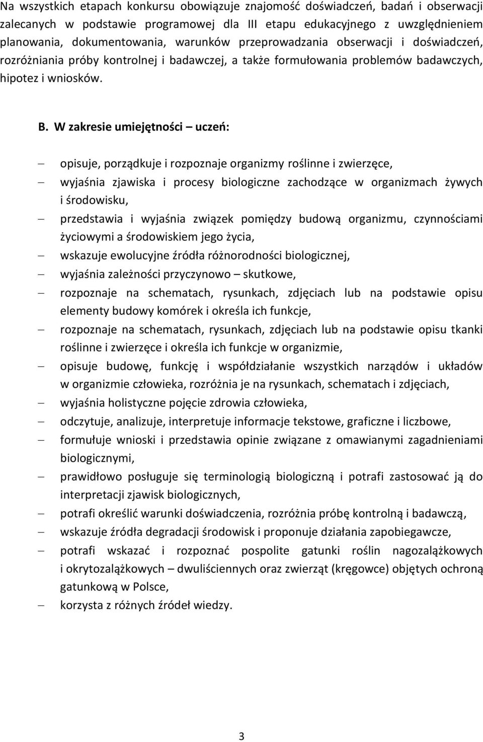 W zakresie umiejętności uczeń: opisuje, porządkuje i rozpoznaje organizmy roślinne i zwierzęce, wyjaśnia zjawiska i procesy biologiczne zachodzące w organizmach żywych i środowisku, przedstawia i