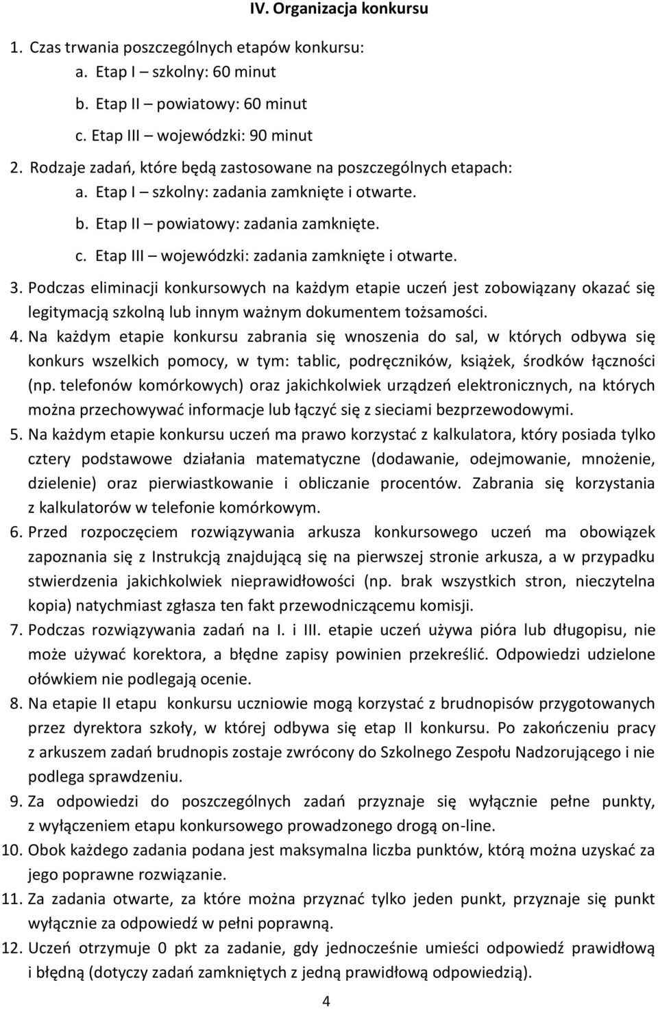 Etap III wojewódzki: zadania zamknięte i otwarte. 3. Podczas eliminacji konkursowych na każdym etapie uczeń jest zobowiązany okazać się legitymacją szkolną lub innym ważnym dokumentem tożsamości. 4.