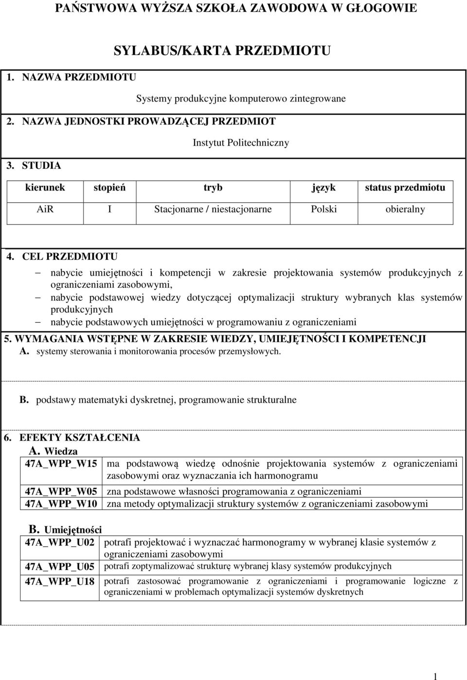 CEL PRZEDMIOTU nabycie umiejętności i kompetencji w zakresie projektowania systemów produkcyjnych z ograniczeniami zasobowymi, nabycie podstawowej wiedzy dotyczącej optymalizacji struktury wybranych