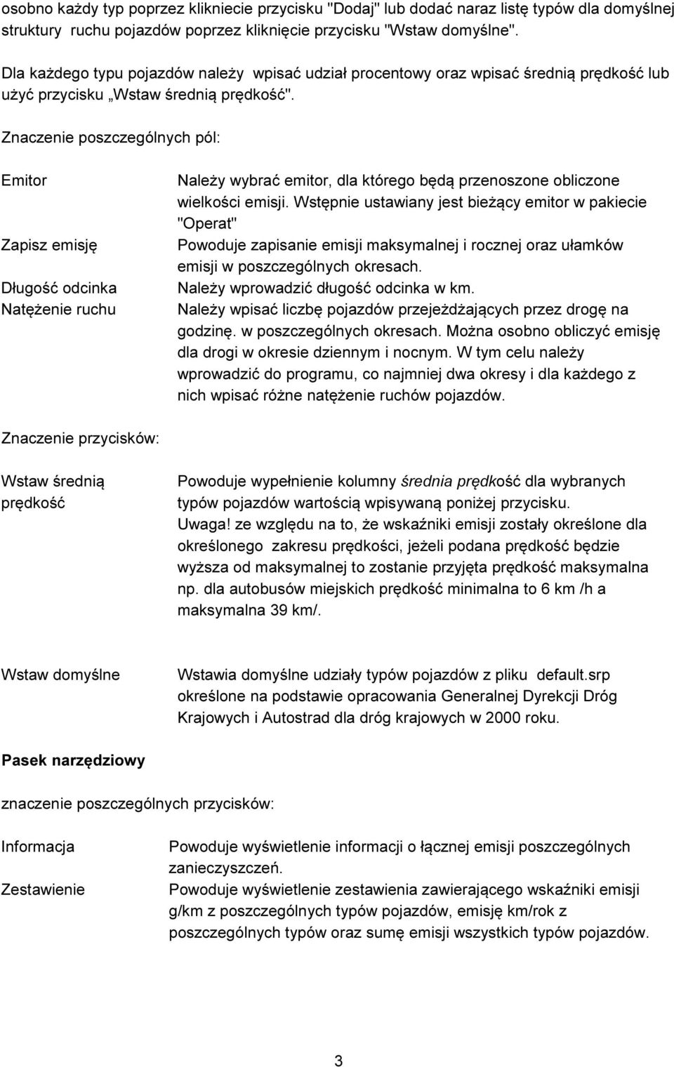 Znaczenie poszczególnych pól: Emitor Zapisz emisję Długość odcinka Natężenie ruchu Należy wybrać emitor, dla którego będą przenoszone obliczone wielkości emisji.