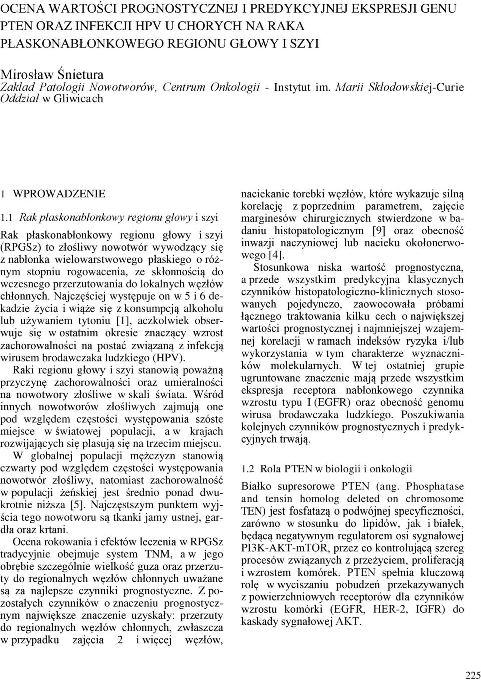 1 Rak płaskonabłonkowy regionu głowy i szyi Rak płaskonabłonkowy regionu głowy i szyi (RPGSz) to złośliwy nowotwór wywodzący się z nabłonka wielowarstwowego płaskiego o różnym stopniu rogowacenia, ze