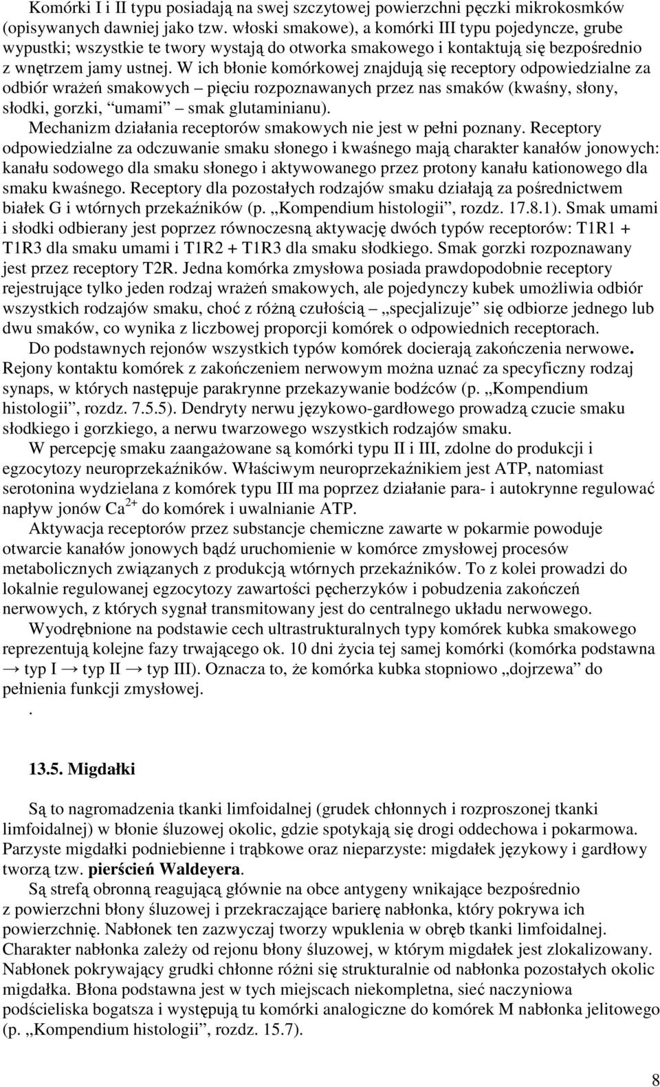 W ich błonie komórkowej znajdują się receptory odpowiedzialne za odbiór wraŝeń smakowych pięciu rozpoznawanych przez nas smaków (kwaśny, słony, słodki, gorzki, umami smak glutaminianu).