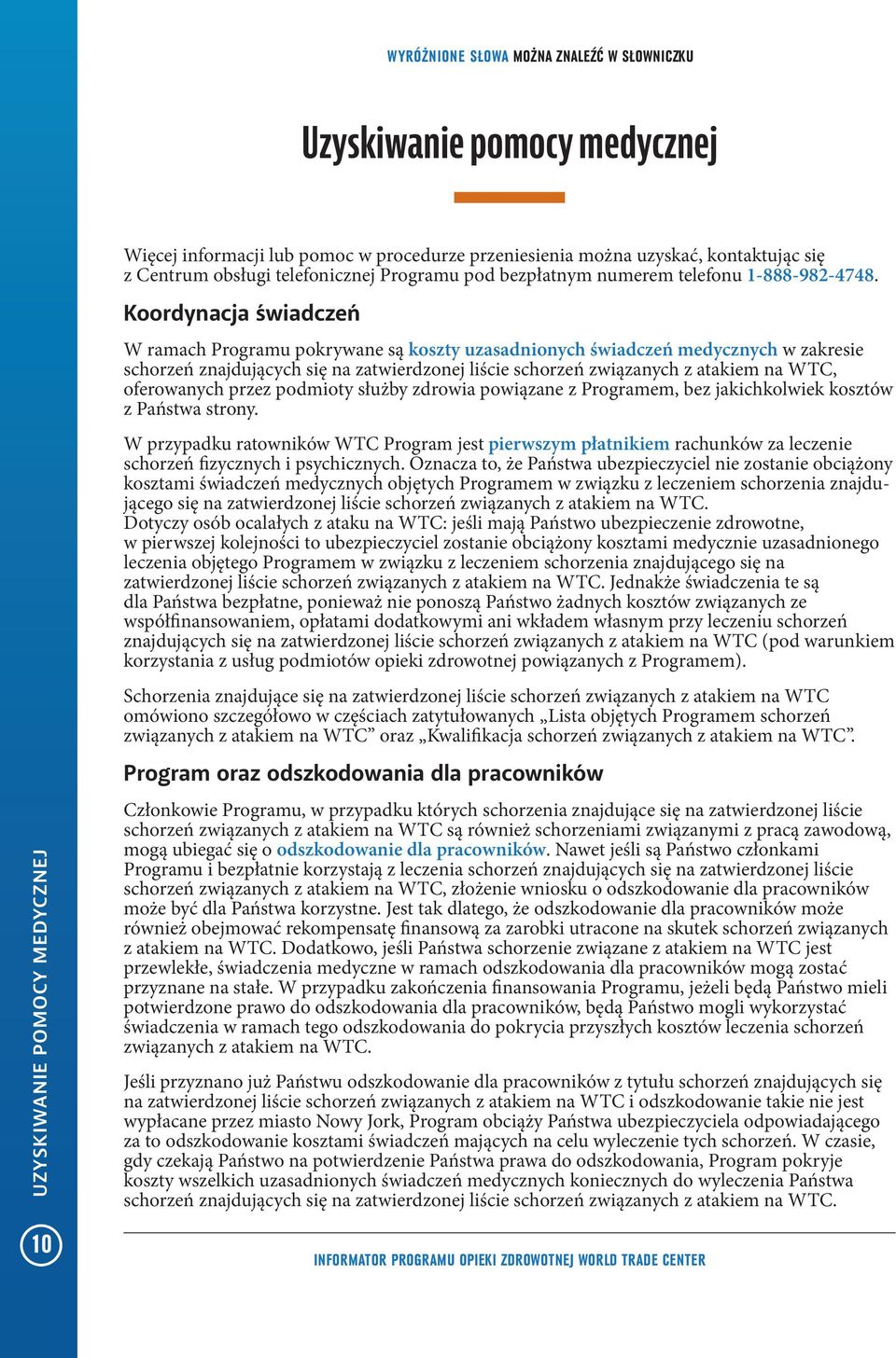 Koordynacja świadczeń W ramach Programu pokrywane są koszty uzasadnionych świadczeń medycznych w zakresie schorzeń znajdujących się na zatwierdzonej liście schorzeń związanych z atakiem na WTC,