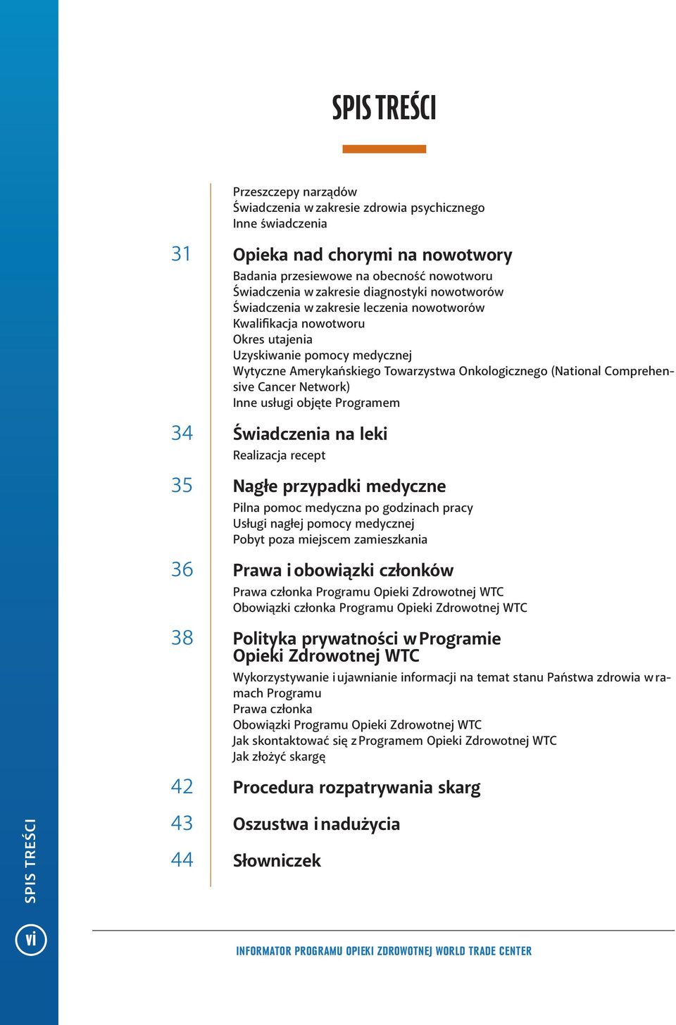 Comprehensive Cancer Network) Inne usługi objęte Programem 34 Świadczenia na leki Realizacja recept 35 Nagłe przypadki medyczne Pilna pomoc medyczna po godzinach pracy Usługi nagłej pomocy medycznej