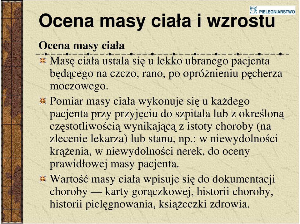 Pomiar masy ciała wykonuje się u kaŝdego pacjenta przy przyjęciu do szpitala lub z określoną częstotliwością wynikającą z istoty choroby