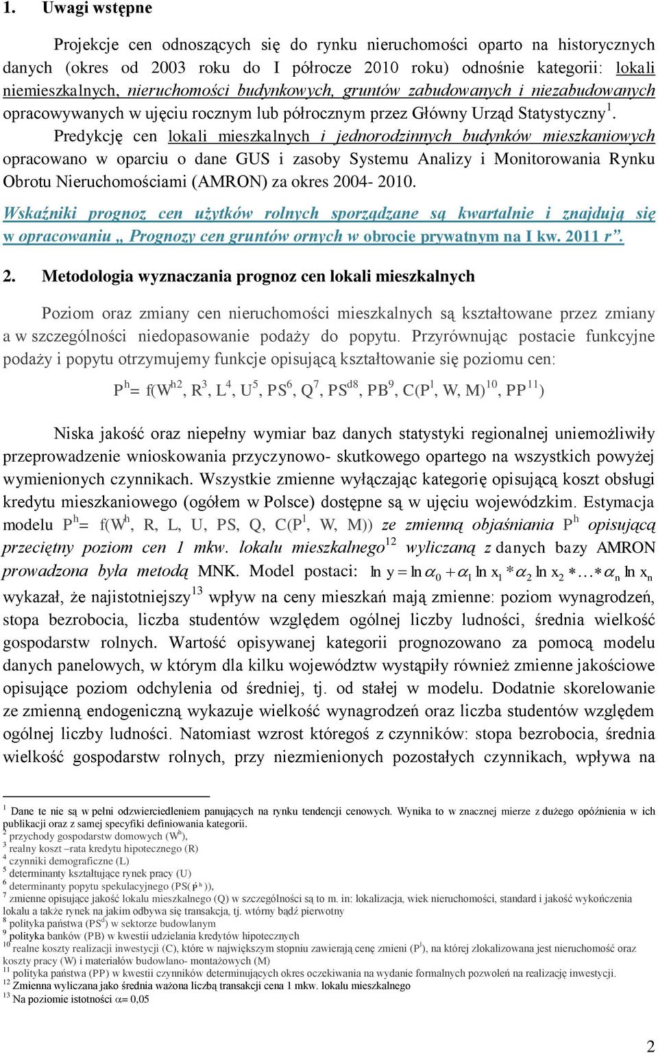 Predykcję cen lokali mieszkalnych i jednorodzinnych budynków mieszkaniowych opracowano w oparciu o dane GUS i zasoby Systemu Analizy i Monitorowania Rynku Obrotu Nieruchomościami (AMRON) za okres