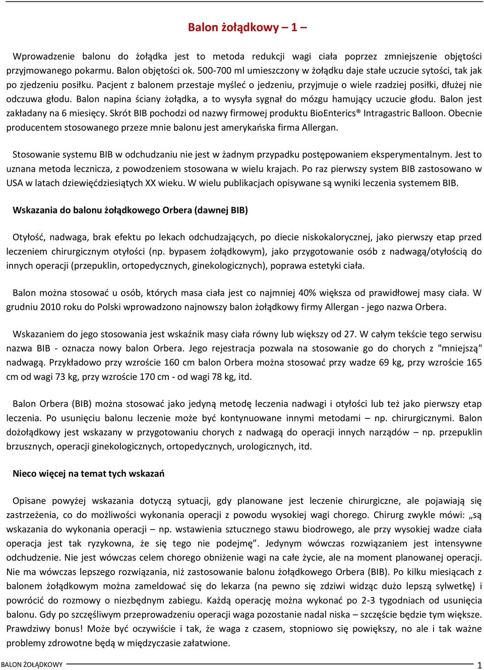 Balon napina ściany żołądka, a to wysyła sygnał do mózgu hamujący uczucie głodu. Balon jest zakładany na 6 miesięcy. Skrót BIB pochodzi od nazwy firmowej produktu BioEnterics Intragastric Balloon.