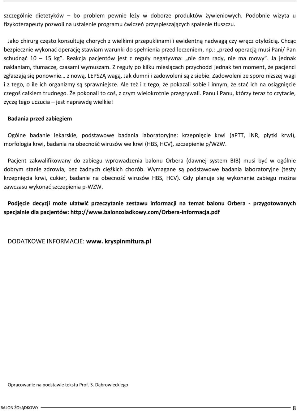 : przed operacją musi Pani/ Pan schudnąd 10 15 kg. Reakcja pacjentów jest z reguły negatywna: nie dam rady, nie ma mowy. Ja jednak nakłaniam, tłumaczę, czasami wymuszam.