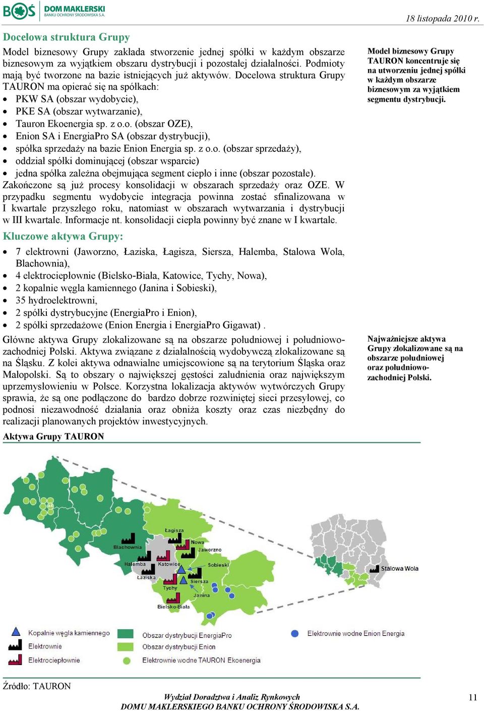 z o.o. (obszar OZE), Enion SA i EnergiaPro SA (obszar dystrybucji), spółka sprzedaży na bazie Enion Energia sp. z o.o. (obszar sprzedaży), oddział spółki dominującej (obszar wsparcie) jedna spółka zależna obejmująca segment ciepło i inne (obszar pozostałe).