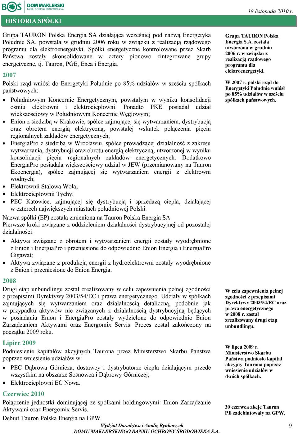 2007 Polski rząd wniósł do Energetyki Południe po 85% udziałów w sześciu spółkach państwowych: Południowym Koncernie Energetycznym, powstałym w wyniku konsolidacji ośmiu elektrowni i elektrociepłowni.