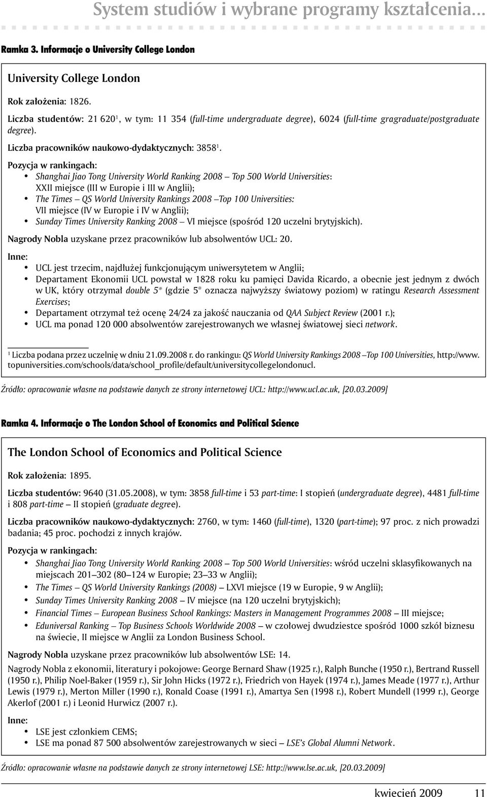 Pozycja w rankingach: Shanghai Jiao Tong University World Ranking 2008 Top 500 World Universities: XXII miejsce (III w Europie i III w Anglii); The Times QS World University Rankings 2008 Top 100