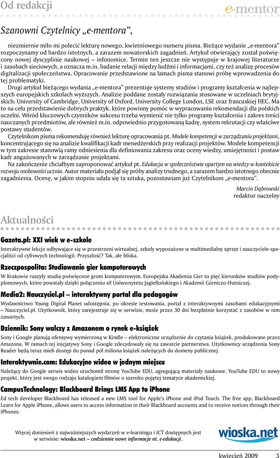 Termin ten jeszcze nie występuje w krajowej literaturze i zasobach sieciowych, a oznacza m.in. badanie relacji między ludźmi i informacjami, czy też analizę procesów digitalizacji społeczeństwa.