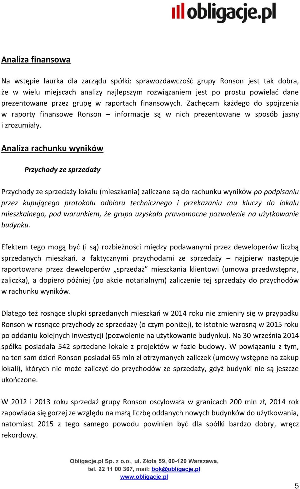 Analiza rachunku wyników Przychody ze sprzedaży Przychody ze sprzedaży lokalu (mieszkania) zaliczane są do rachunku wyników po podpisaniu przez kupującego protokołu odbioru technicznego i przekazaniu