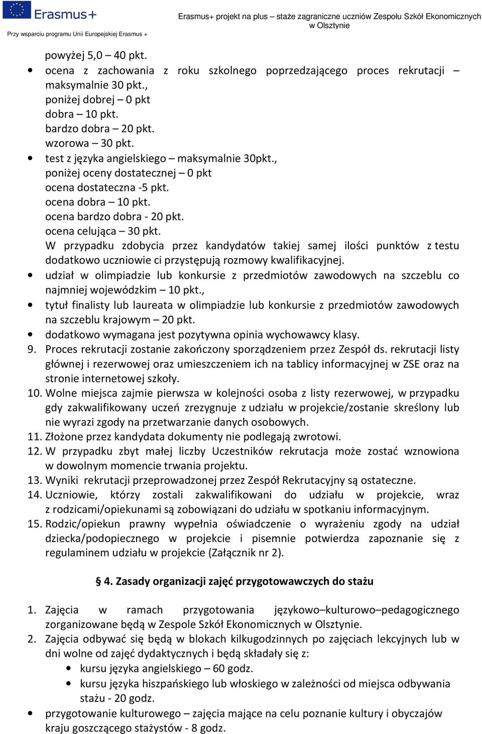 W przypadku zdobycia przez kandydatów takiej samej ilości punktów z testu dodatkowo uczniowie ci przystępują rozmowy kwalifikacyjnej.