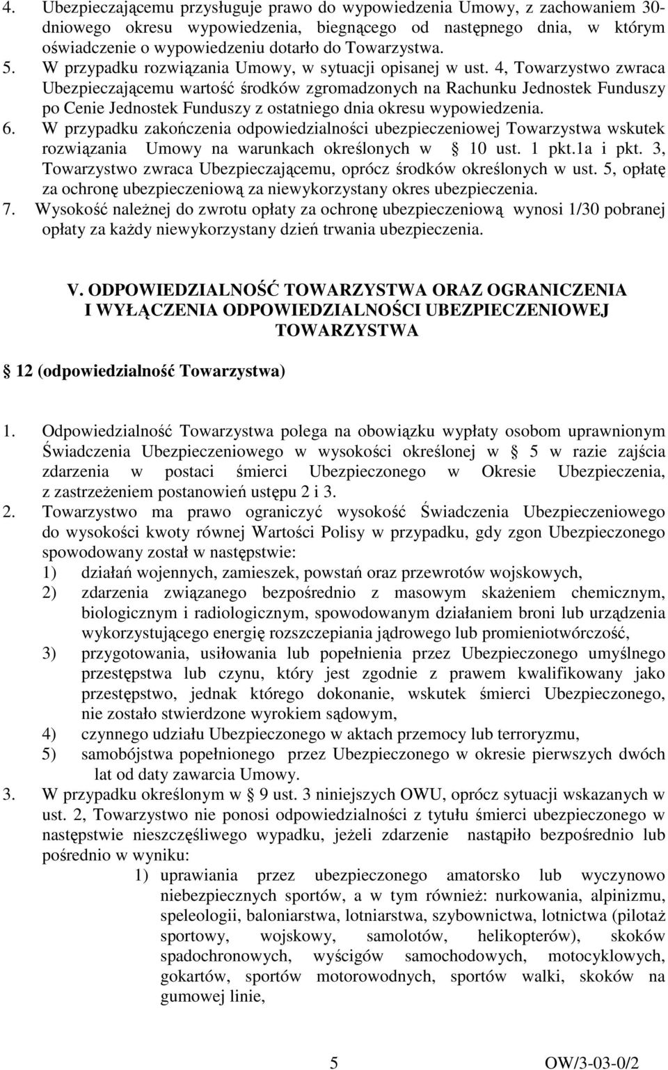 4, Towarzystwo zwraca Ubezpieczającemu wartość środków zgromadzonych na Rachunku Jednostek Funduszy po Cenie Jednostek Funduszy z ostatniego dnia okresu wypowiedzenia. 6.