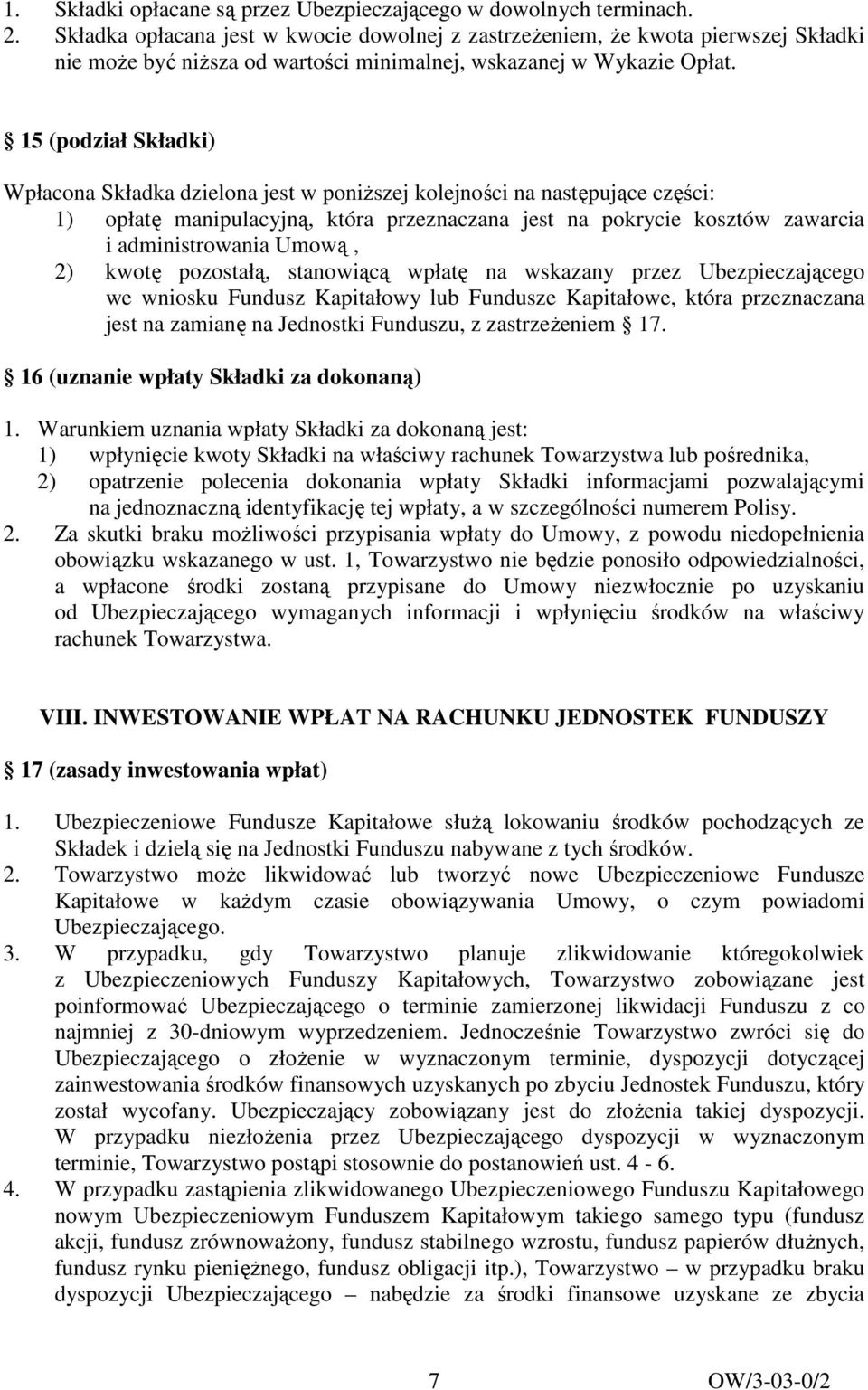 15 (podział Składki) Wpłacona Składka dzielona jest w poniŝszej kolejności na następujące części: 1) opłatę manipulacyjną, która przeznaczana jest na pokrycie kosztów zawarcia i administrowania