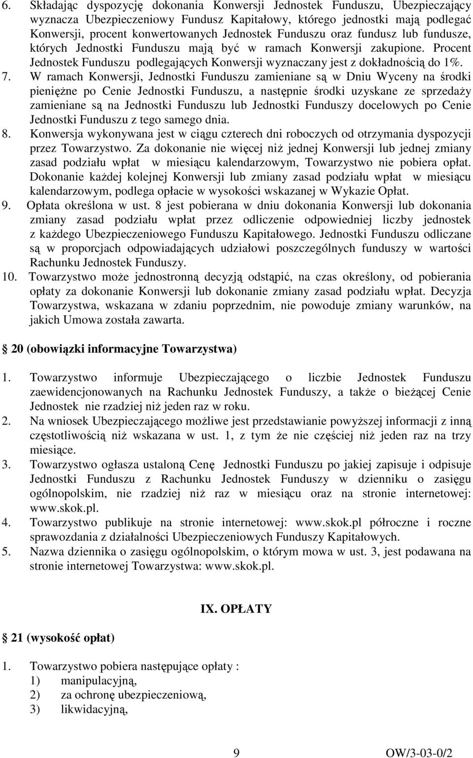 W ramach Konwersji, Jednostki Funduszu zamieniane są w Dniu Wyceny na środki pienięŝne po Cenie Jednostki Funduszu, a następnie środki uzyskane ze sprzedaŝy zamieniane są na Jednostki Funduszu lub