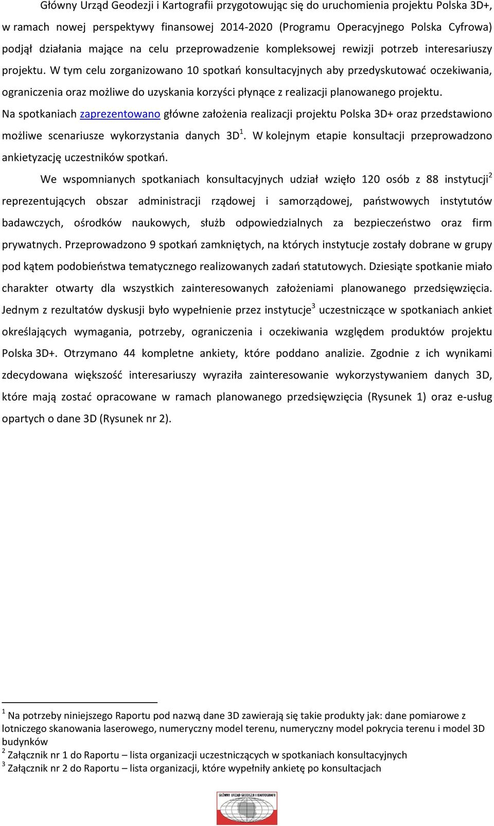 W tym celu zorganizowano 10 spotkań konsultacyjnych aby przedyskutować oczekiwania, ograniczenia oraz możliwe do uzyskania korzyści płynące z realizacji planowanego projektu.