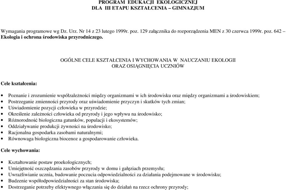 a środowiskiem; Postrzeganie zmienności przyrody oraz uświadomienie przyczyn i skutków tych zmian; Uświadomienie pozycji człowieka w przyrodzie; Określenie zaleŝności człowieka od przyrody i jego