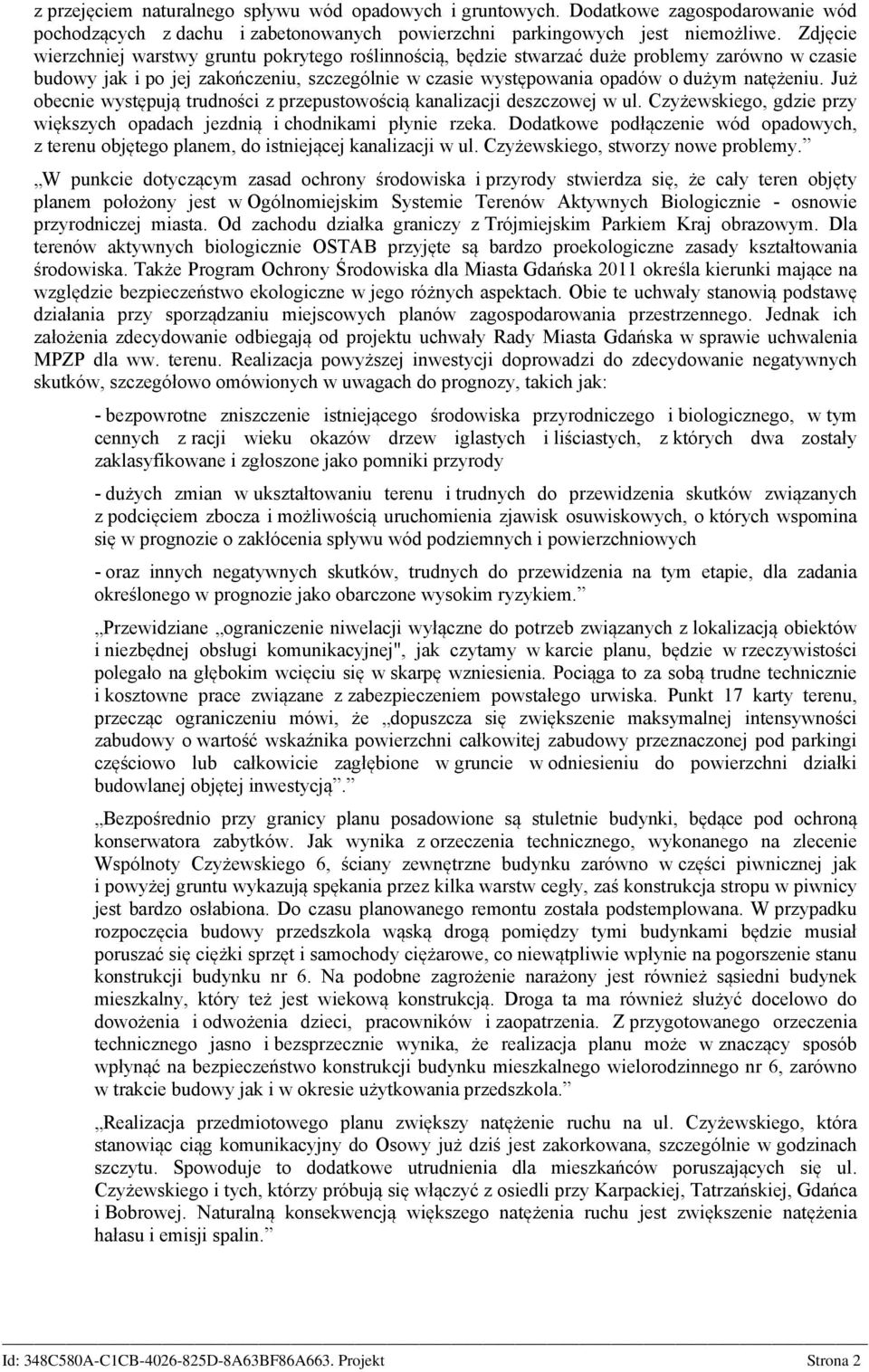 Już obecnie występują trudności z przepustowością kanalizacji deszczowej w ul. Czyżewskiego, gdzie przy większych opadach jezdnią i chodnikami płynie rzeka.