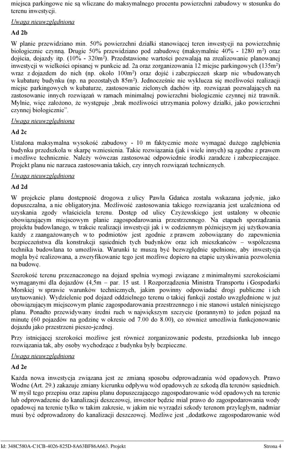 Przedstawione wartości pozwalają na zrealizowanie planowanej inwestycji w wielkości opisanej w punkcie ad. 2a oraz zorganizowania 12 miejsc parkingowych (135m 2 ) wraz z dojazdem do nich (np.