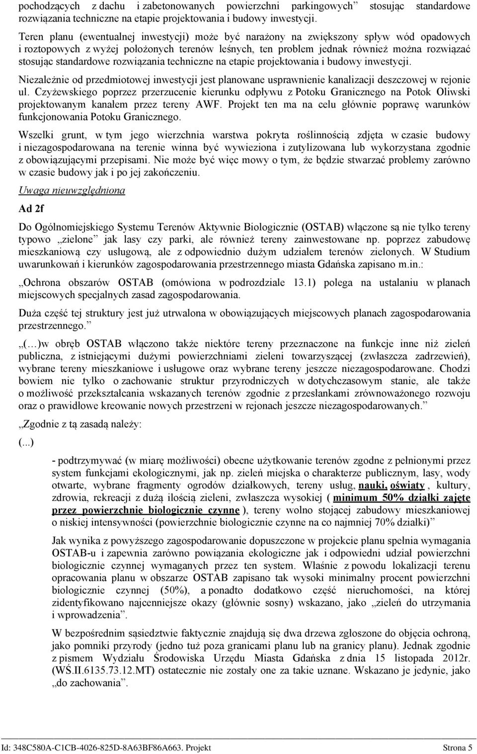 standardowe rozwiązania techniczne na etapie projektowania i budowy inwestycji. Niezależnie od przedmiotowej inwestycji jest planowane usprawnienie kanalizacji deszczowej w rejonie ul.