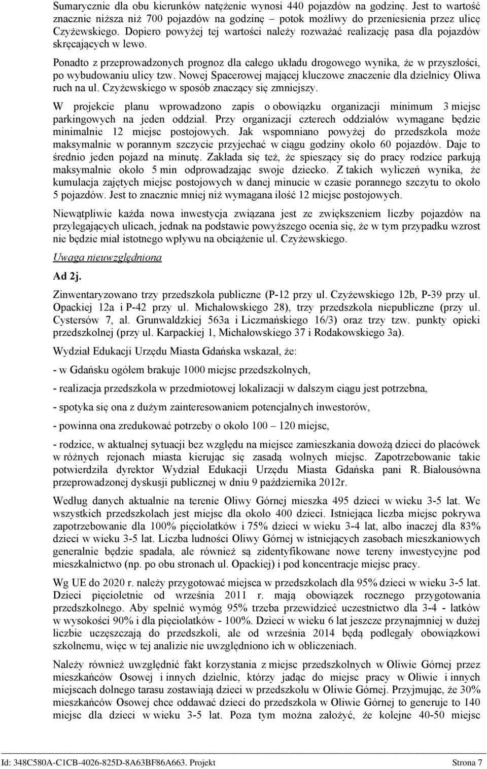 Ponadto z przeprowadzonych prognoz dla całego układu drogowego wynika, że w przyszłości, po wybudowaniu ulicy tzw. Nowej Spacerowej mającej kluczowe znaczenie dla dzielnicy Oliwa ruch na ul.