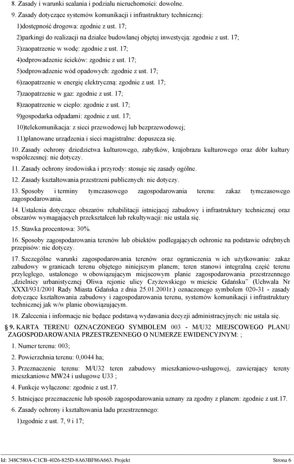 17; 5)odprowadzenie wód opadowych: zgodnie z ust. 17; 6)zaopatrzenie w energię elektryczną: zgodnie z ust. 17; 7)zaopatrzenie w gaz: zgodnie z ust. 17; 8)zaopatrzenie w ciepło: zgodnie z ust.