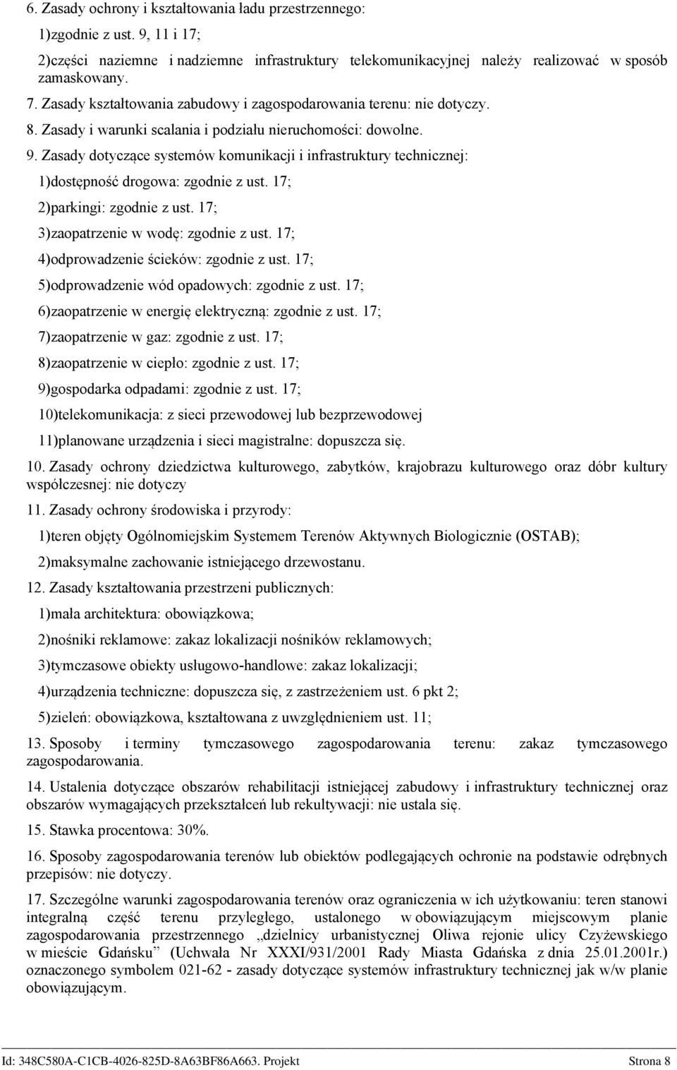 Zasady dotyczące systemów komunikacji i infrastruktury technicznej: 1)dostępność drogowa: zgodnie z ust. 17; 2)parkingi: zgodnie z ust. 17; 3)zaopatrzenie w wodę: zgodnie z ust.