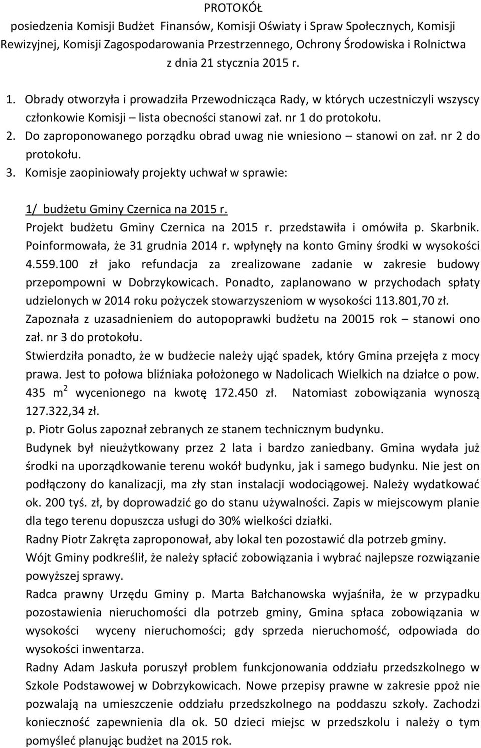 Do zaproponowanego porządku obrad uwag nie wniesiono stanowi on zał. nr 2 do protokołu. 3. Komisje zaopiniowały projekty uchwał w sprawie: 1/ budżetu Gminy Czernica na 2015 r.