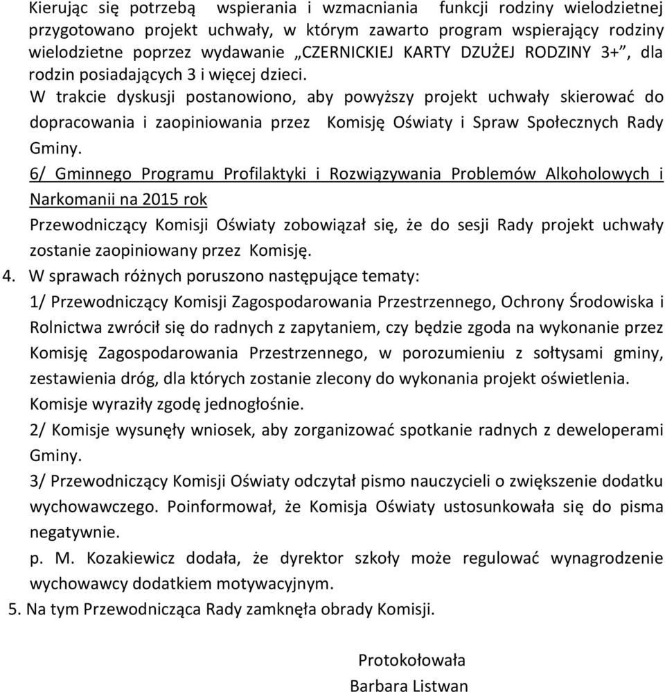 W trakcie dyskusji postanowiono, aby powyższy projekt uchwały skierować do dopracowania i zaopiniowania przez Komisję Oświaty i Spraw Społecznych Rady Gminy.