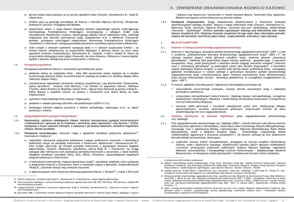 integralny element regionalnego systemu wodociągowego Górnośląskiego Przedsiębiorstwa Wodociągów, korzystającego z odległych źródeł wody (Goczałkowice, Dziećkowice, Czaniec), obejmującego zakłady i