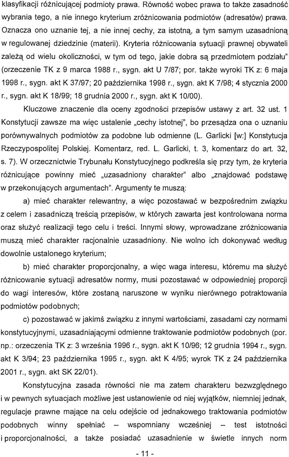 Kryteria różnicowania sytuacji prawnej obywateli zależą od wielu okoliczności, w tym od tego, jakie dobra są przedmiotem podziału" (orzeczenie TK z 9 marca 1988 r., sygn. akt U 7/87; por.